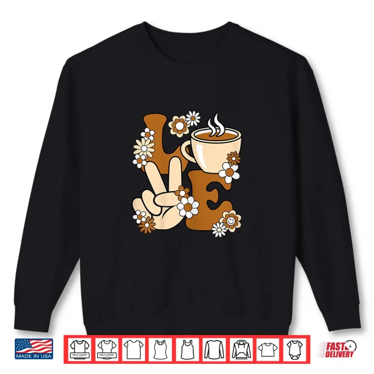 Sweatshirt Peace Love Coffee Groovy Coffee Cup Coffee Lover Women Shirt