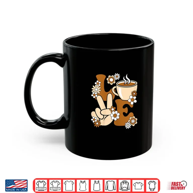 Mug Peace Love Coffee Groovy Coffee Cup Coffee Lover Women Shirt