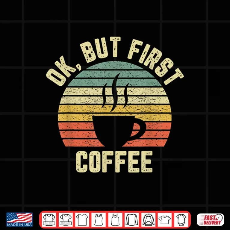 Design Ok But First Coffee Shirt Funny Coffee Lover Shirt
