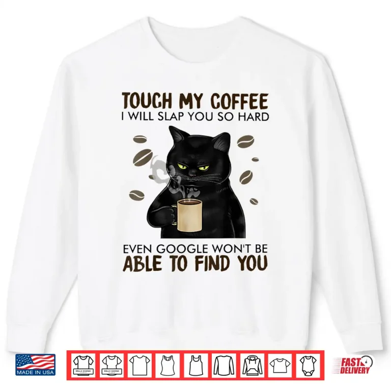 Sweatshirt Touch My Coffee I Will Slap You So Hard Cat Lover Shirt