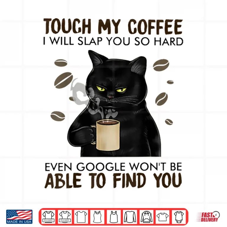 Design Touch My Coffee I Will Slap You So Hard Cat Lover Shirt