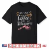 All I Need Is Coffee And Mascara Shirt   Coffee Gift Idea Shirt