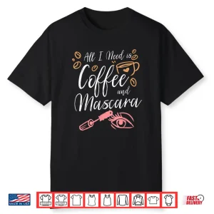 All I Need Is Coffee And Mascara Shirt   Coffee Gift Idea Shirt