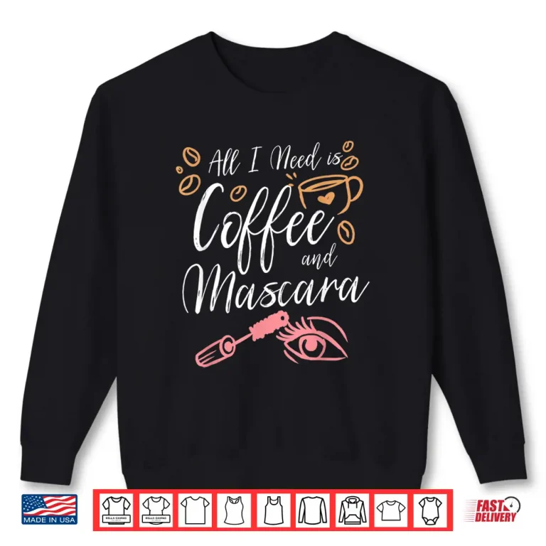 Sweatshirt All I Need Is Coffee And Mascara Shirt Coffee Gift Idea Shirt