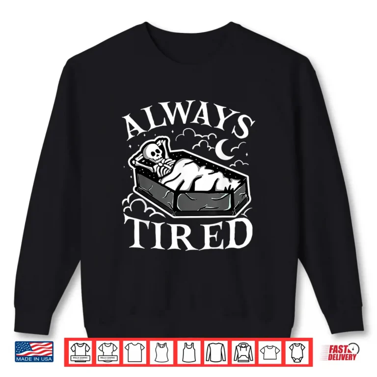 Sweatshirt Always Tired Funny Skeleton Sleeping Coffin Shirt