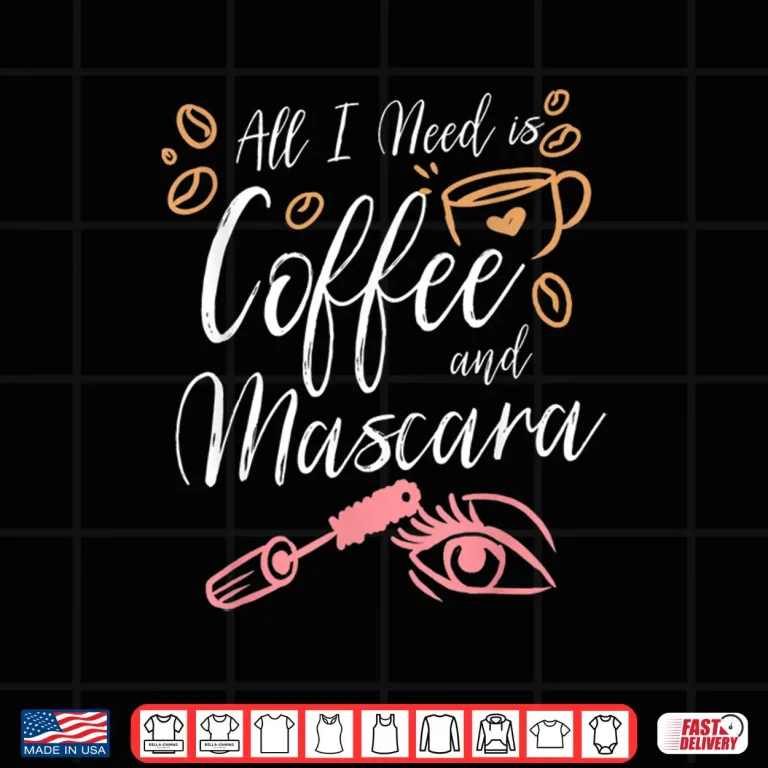 Design All I Need Is Coffee And Mascara Shirt Coffee Gift Idea Shirt