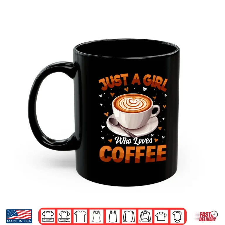 Mug Coffee Girls Women Just A Girl Who Loves Coffee Shirt
