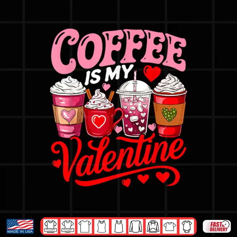 Design Coffee Is My Valentine Coffees Lover Matching Family Shirt