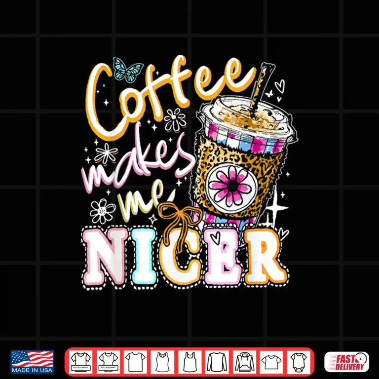 Design Coffee Makes Me Nicer Funny Coffee Lover Sassy Iced Coffee Shirt