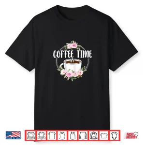 Cute Coffee Time Flower Print Coffee Cup Coffee Lover Women Shirt