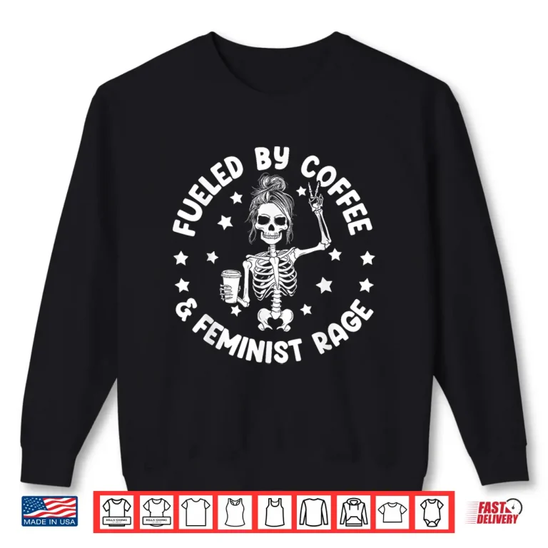 Sweatshirt Fueled By Coffee And Feminist Rage Feminism Coffee Lovers Shirt