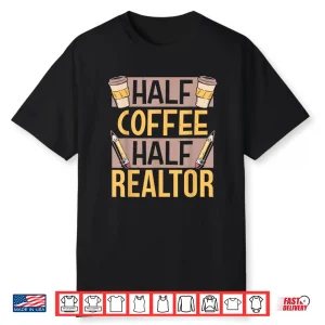 Half Coffee Half Realtor Saying Lover Coffees Caffeine Shirt