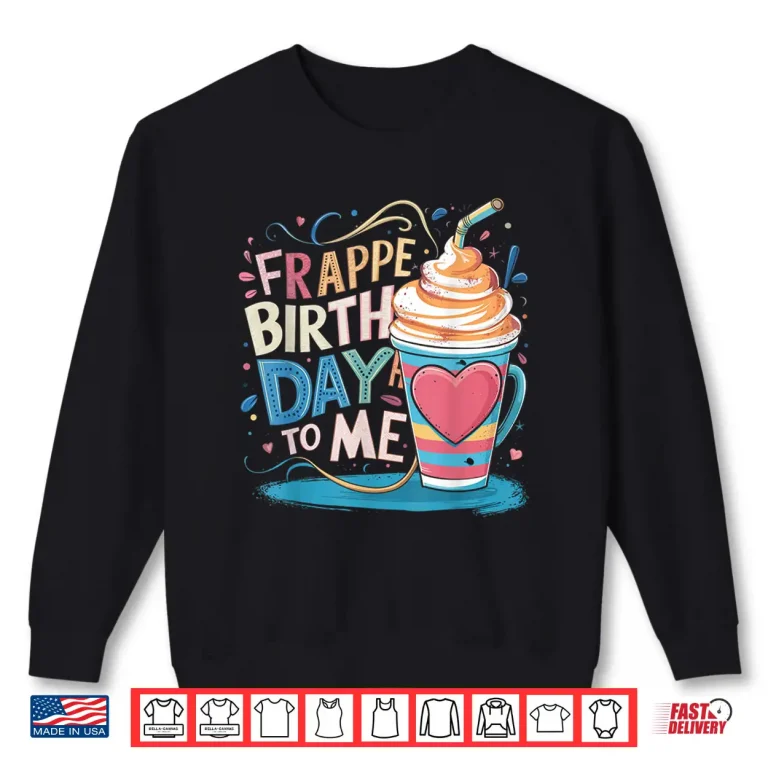 Funny Frappe Birthday To Me Joke Saying For Coffee Lover Shirt 2 Sweatshirt Funny Frappe Birthday To Me Joke Saying for Coffee Lover Shirt