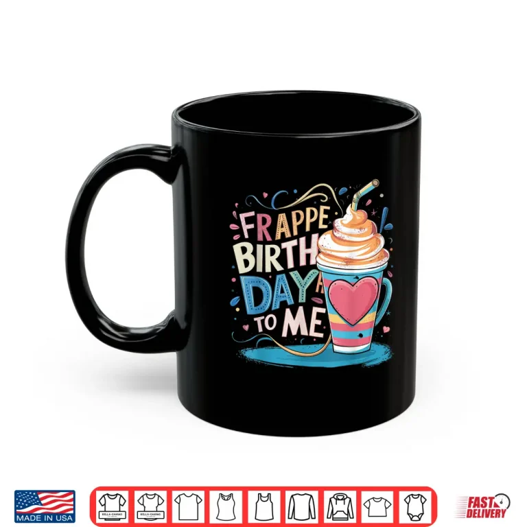 Funny Frappe Birthday To Me Joke Saying For Coffee Lover Shirt 3 Mug Funny Frappe Birthday To Me Joke Saying for Coffee Lover Shirt