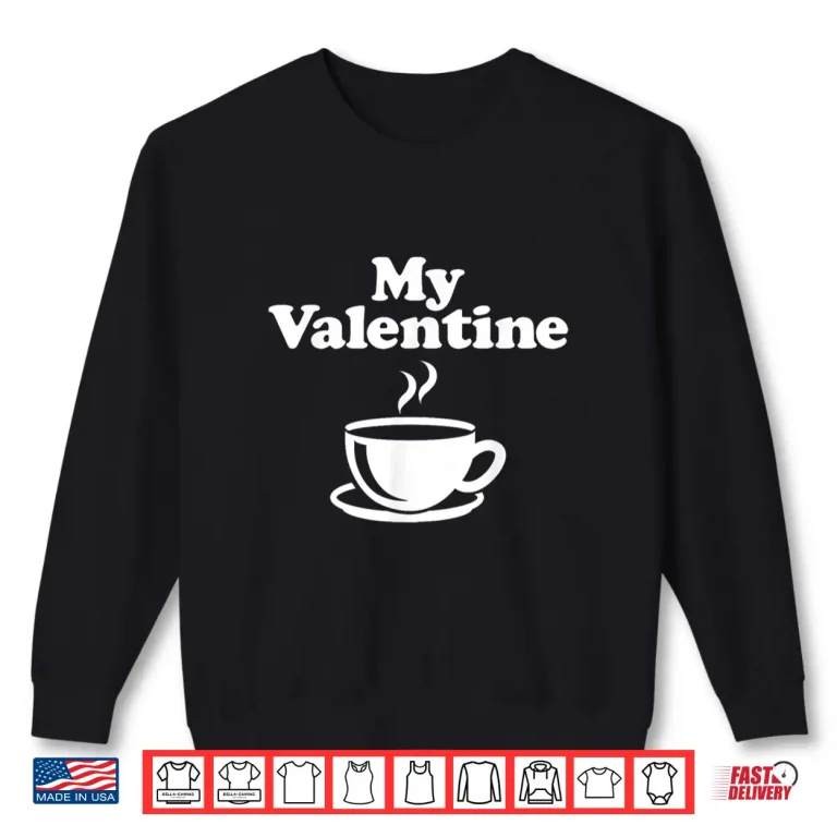 Sweatshirt Funny My Valentine Coffee Lover Drinker Anti Valentines Day Shirt