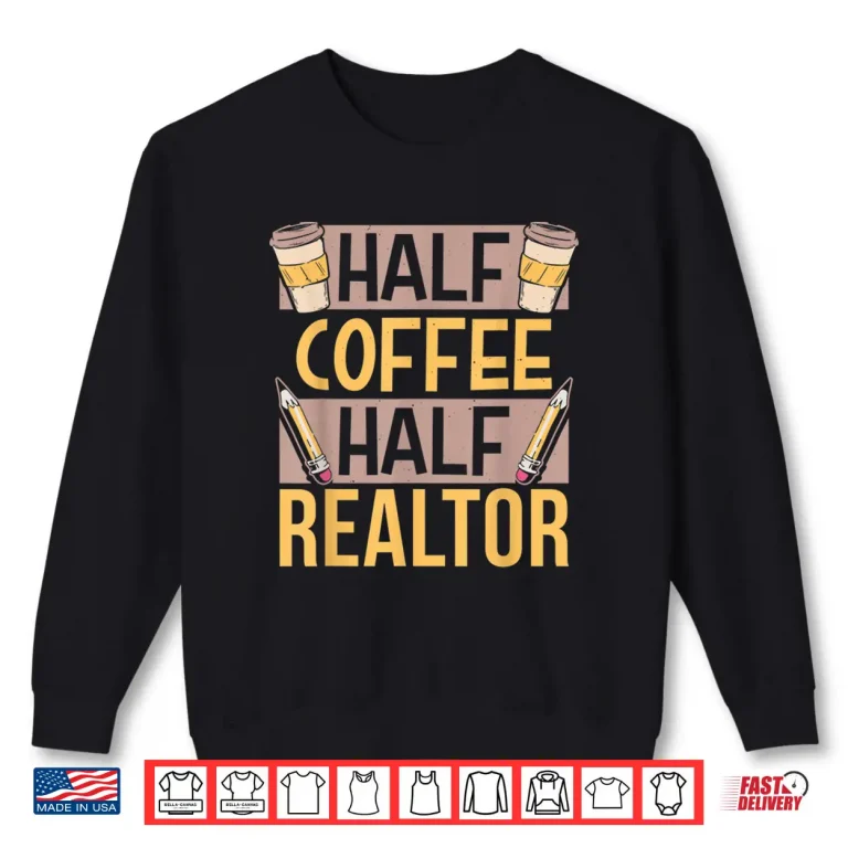 Sweatshirt Half Coffee Half Realtor Saying Lover Coffees Caffeine Shirt