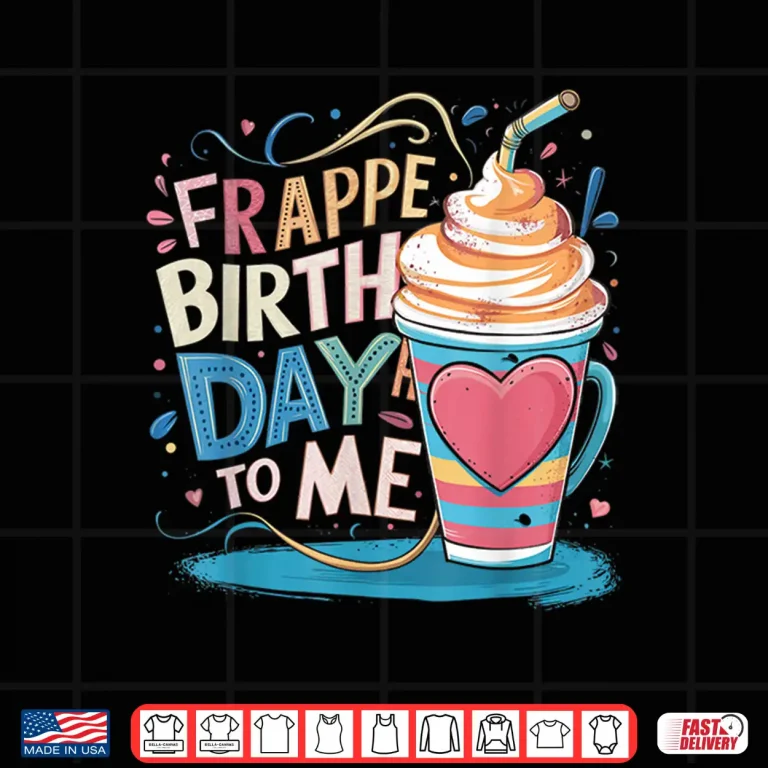 Funny Frappe Birthday To Me Joke Saying For Coffee Lover Shirt 4 Design Funny Frappe Birthday To Me Joke Saying for Coffee Lover Shirt