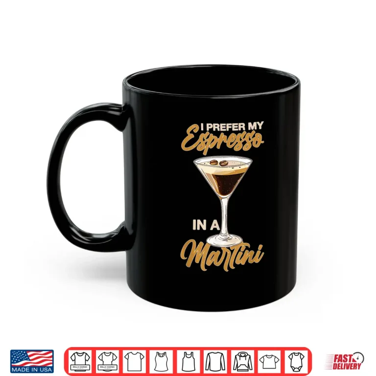 Mug I Prefer My Espresso In A Martini Cocktail Caffeine Shirt