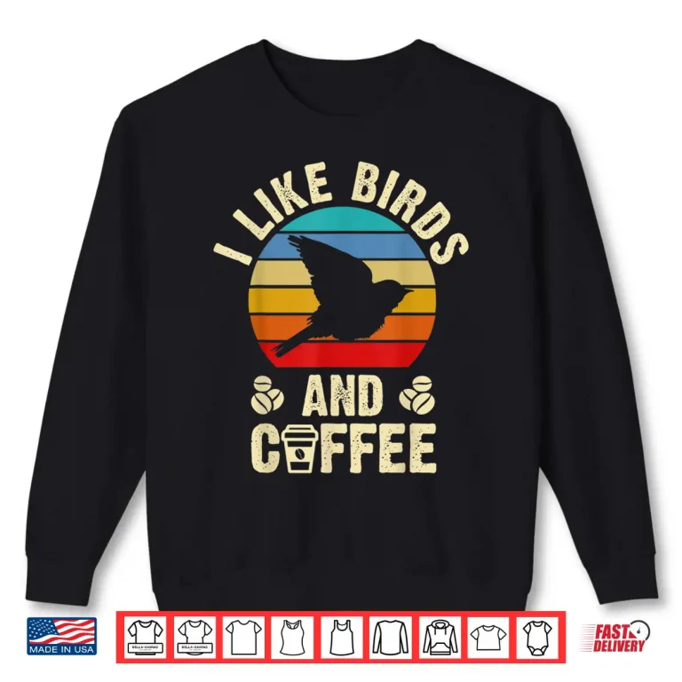 Sweatshirt I like Birds Coffee Funny vintage Birds theme lover gift Shirt