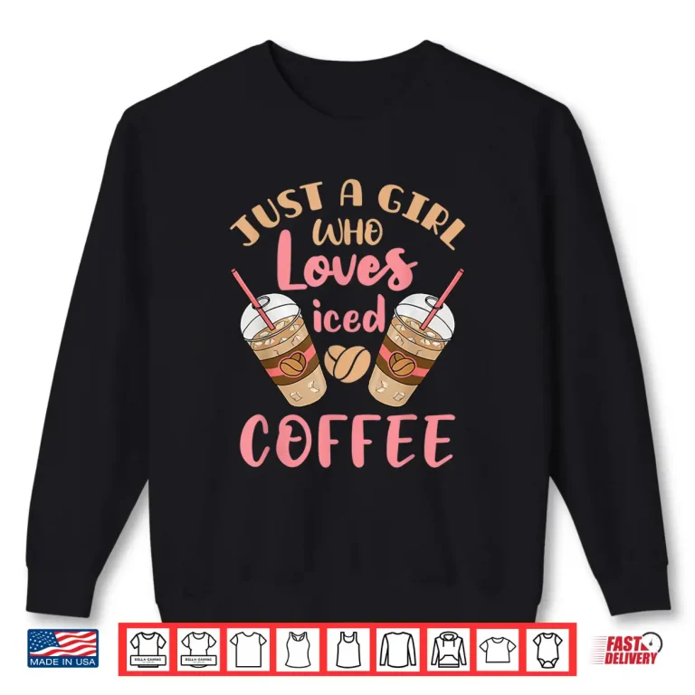 Sweatshirt Just a Girl Who Loves Iced Coffee Cold Brew Cute Quote Shirt