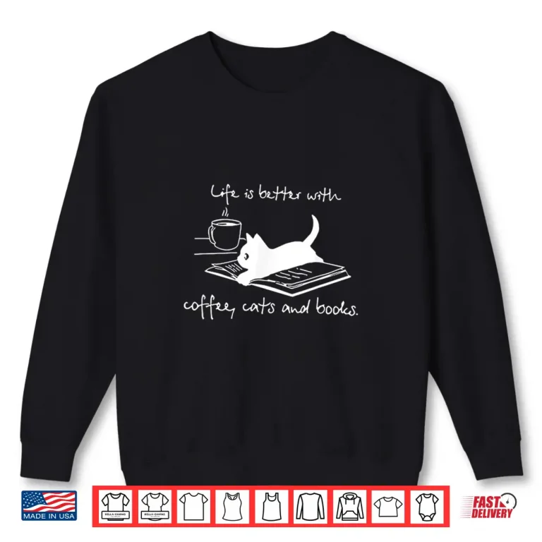 Sweatshirt Life Is Better with Coffee Cats And Books Cat Lover funny Shirt