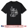 No Talkie Before Coffee ,Funny Morning Coffee Coffee Lover Shirt