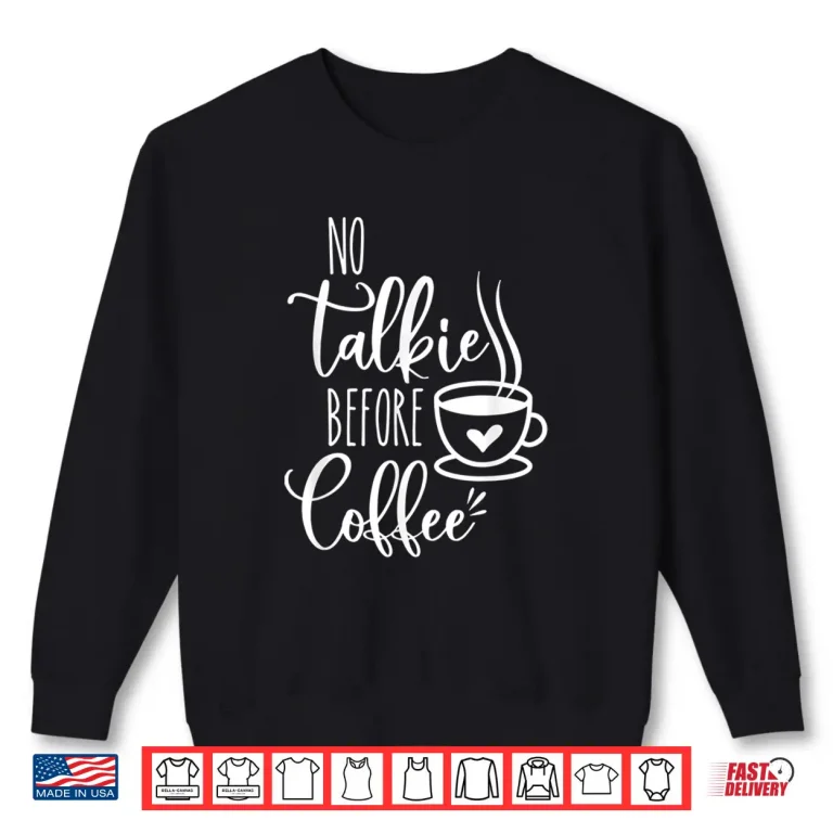 Sweatshirt No Talkie Before Coffee Funny Morning Coffee coffee lover Shirt