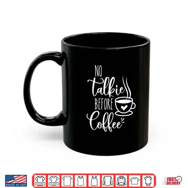 Mug No Talkie Before Coffee Funny Morning Coffee coffee lover Shirt