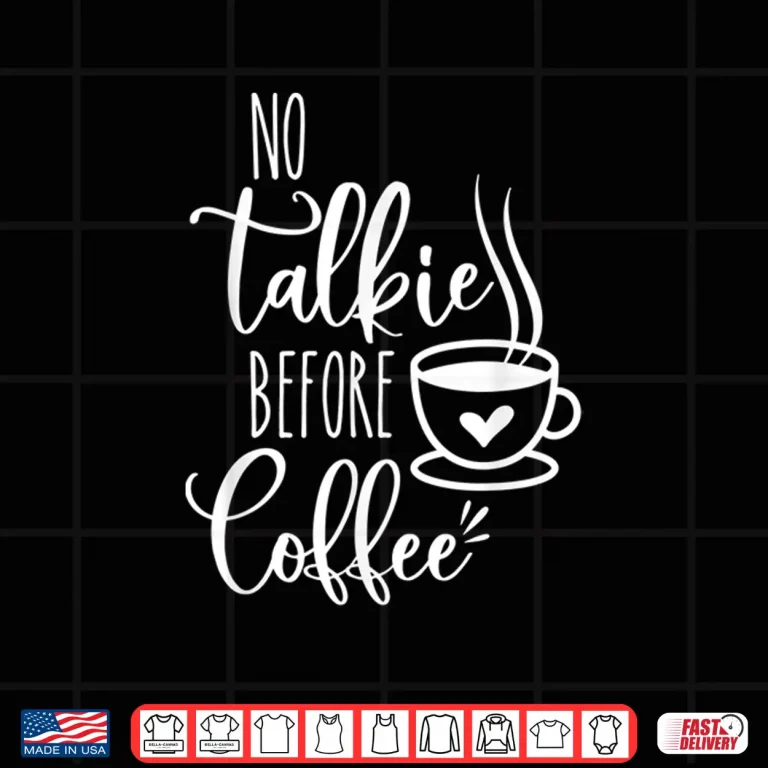 Design No Talkie Before Coffee Funny Morning Coffee coffee lover Shirt