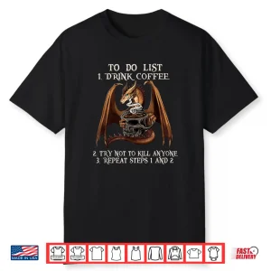 To Do List First Drink Coffee And Not To Kill Anyone Dragon Shirt