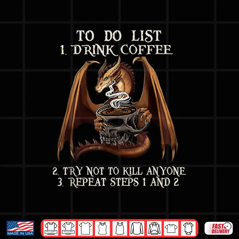Design To Do List First Drink Coffee And Not To Kill Anyone Dragon Shirt