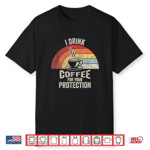 Vintage I Drink Coffee For Your Protection Coffee Lover Shirt