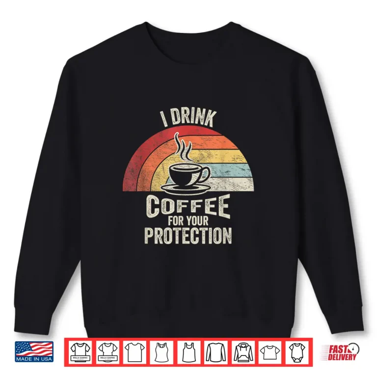 Sweatshirt Vintage I Drink Coffee For Your Protection Coffee Lover Shirt