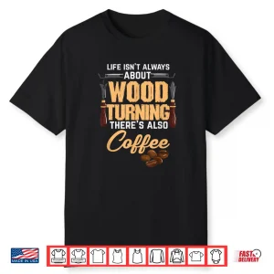 Woodturning Woodturner Coffee Lover Carpenter Woodworker Shirt