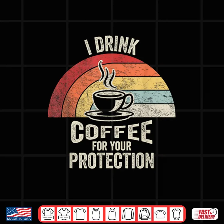 Design Vintage I Drink Coffee For Your Protection Coffee Lover Shirt