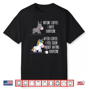 Before Coffee I Hate Everyone After I Feel Good Statement Shirt