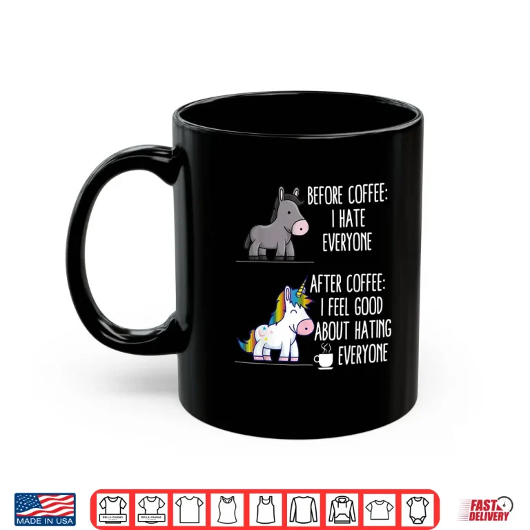 Mug Before Coffee I Hate Everyone After I Feel Good Statement Shirt