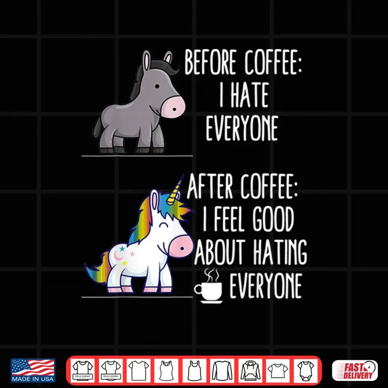 Design Before Coffee I Hate Everyone After I Feel Good Statement Shirt