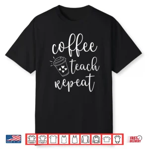 Coffee Teach Repeat Cute Costume Teacher Coffee Lover Shirt