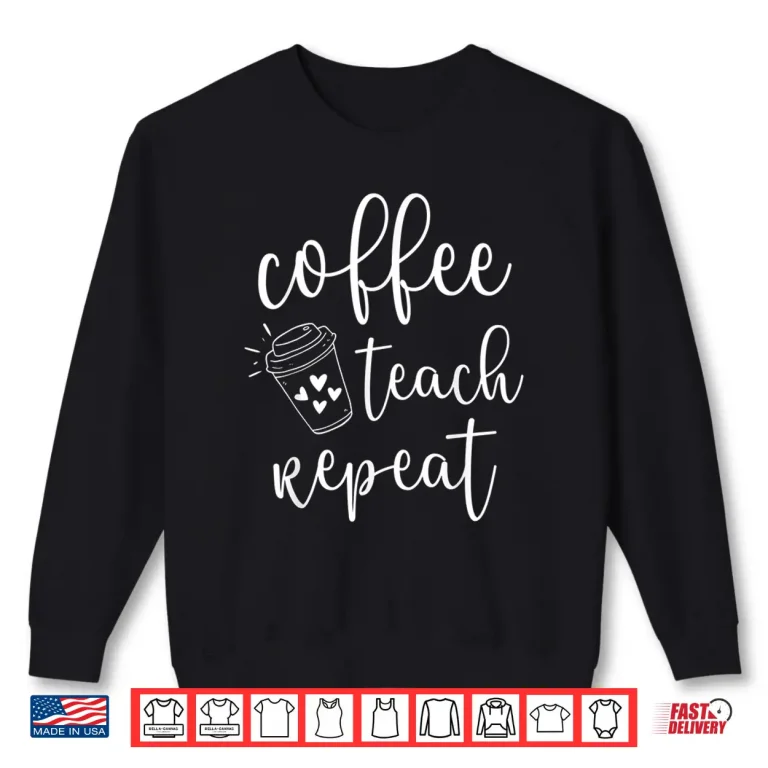 Sweatshirt Coffee Teach Repeat Cute Costume Teacher Coffee Lover Shirt