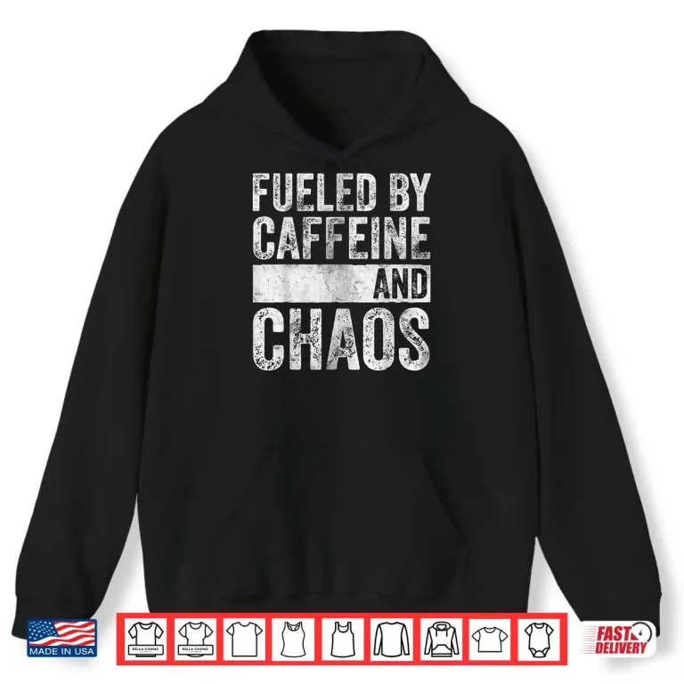 Hoodie Fueled By Caffeine And Chaos Funny Coffee Lover Shirt