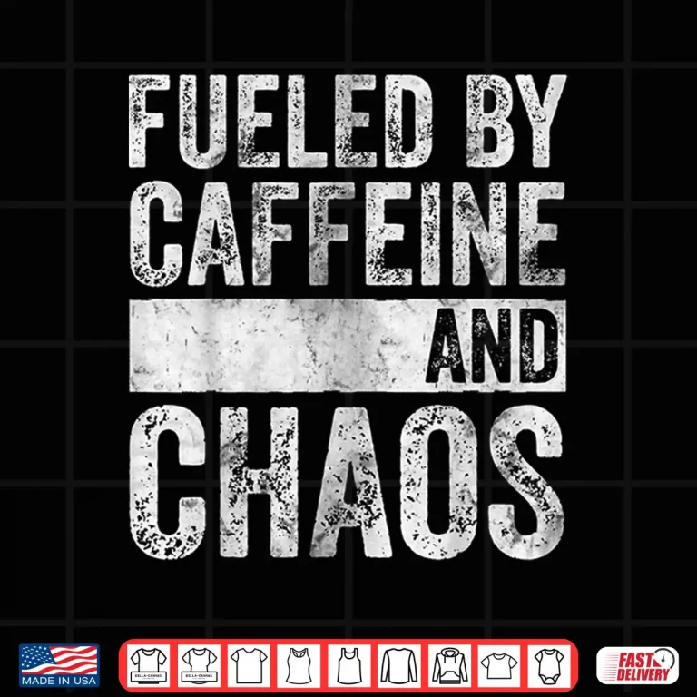 Design Fueled By Caffeine And Chaos Funny Coffee Lover Shirt