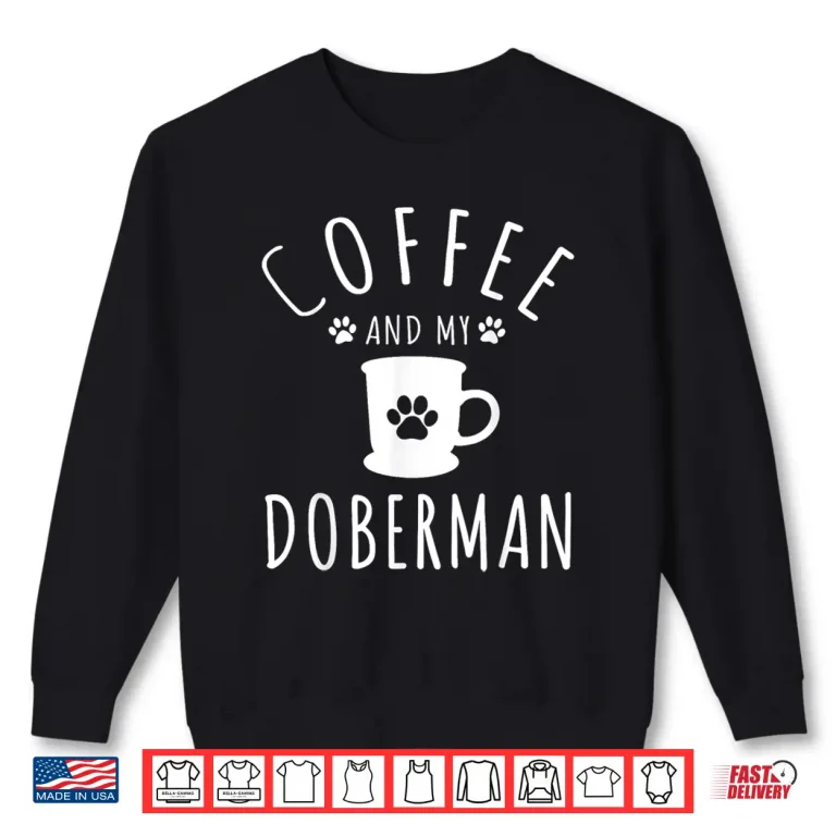 Sweatshirt Funny Doberman Mama Dog Lover Coffee and Doberman Shirt