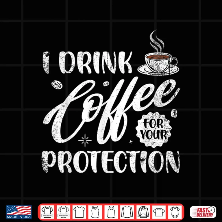 Design I Drink Coffee For Your Protection Caffeine Lover Shirt