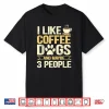 I Like Coffee Dogs And Maybe Three People Professional Shirt