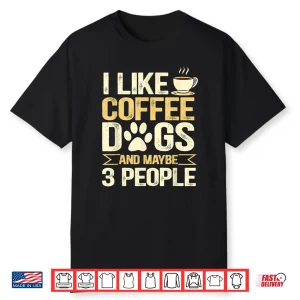 I Like Coffee Dogs And Maybe Three People Professional Shirt