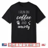 I Run On Coffee And Anxiety Mental Health Quote Shirt