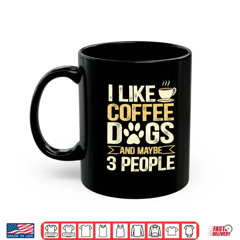 Mug I Like Coffee Dogs And Maybe Three People Professional Shirt