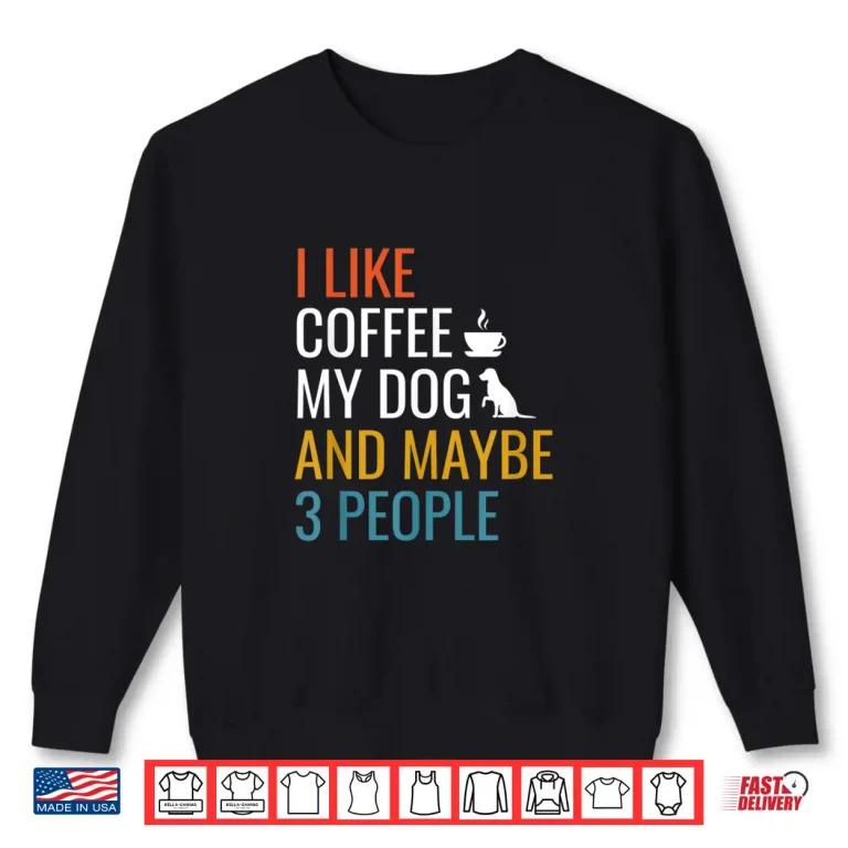 Sweatshirt I Like Coffee My Dog And Maybe Three People Vintage Shirt
