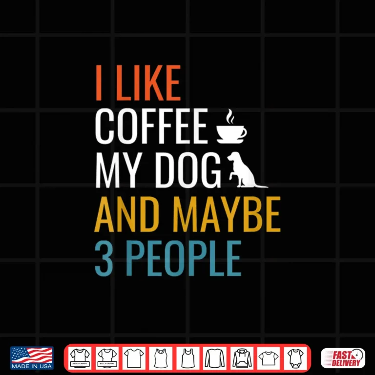 Design I Like Coffee My Dog And Maybe Three People Vintage Shirt